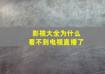 影视大全为什么看不到电视直播了