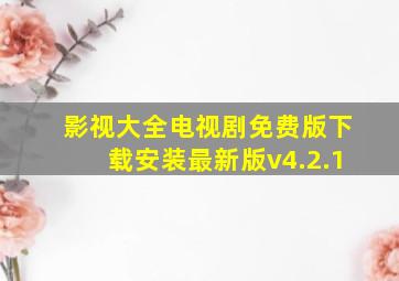 影视大全电视剧免费版下载安装最新版v4.2.1