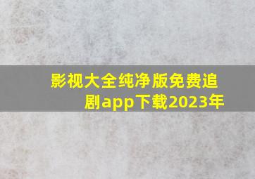 影视大全纯净版免费追剧app下载2023年