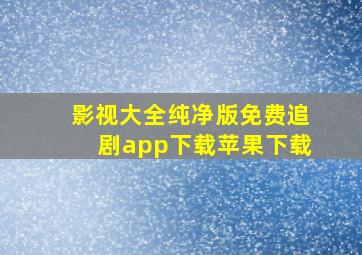 影视大全纯净版免费追剧app下载苹果下载