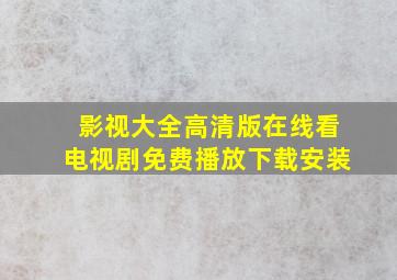 影视大全高清版在线看电视剧免费播放下载安装