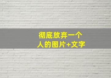 彻底放弃一个人的图片+文字