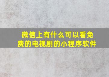 微信上有什么可以看免费的电视剧的小程序软件