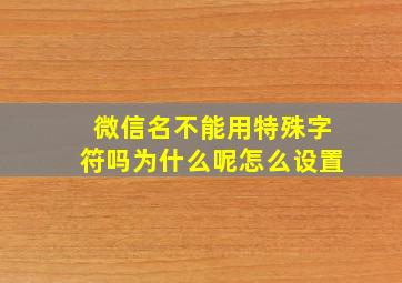 微信名不能用特殊字符吗为什么呢怎么设置