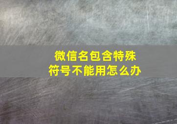 微信名包含特殊符号不能用怎么办