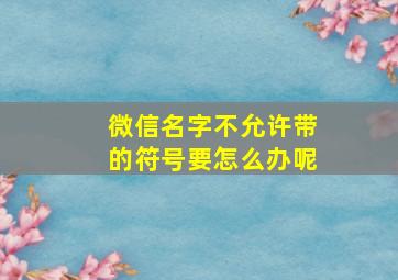 微信名字不允许带的符号要怎么办呢