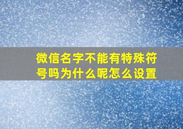 微信名字不能有特殊符号吗为什么呢怎么设置