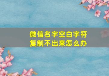 微信名字空白字符复制不出来怎么办