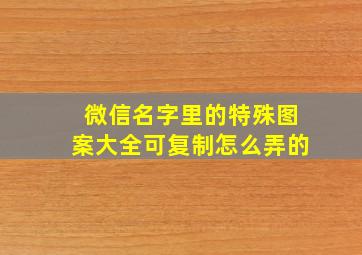 微信名字里的特殊图案大全可复制怎么弄的