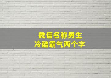 微信名称男生冷酷霸气两个字