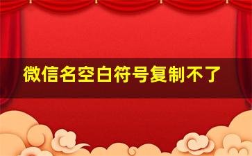 微信名空白符号复制不了