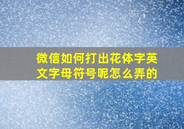 微信如何打出花体字英文字母符号呢怎么弄的