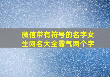 微信带有符号的名字女生网名大全霸气两个字