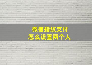 微信指纹支付怎么设置两个人