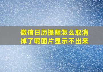 微信日历提醒怎么取消掉了呢图片显示不出来