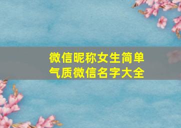 微信昵称女生简单气质微信名字大全