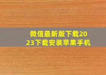 微信最新版下载2023下载安装苹果手机