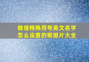 微信特殊符号英文名字怎么设置的呢图片大全