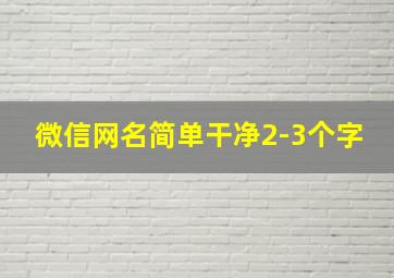 微信网名简单干净2-3个字