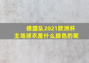 德国队2021欧洲杯主场球衣是什么颜色的呢