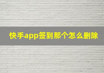 快手app签到那个怎么删除