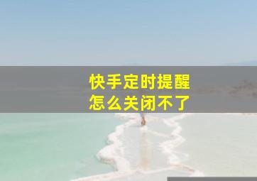 快手定时提醒怎么关闭不了