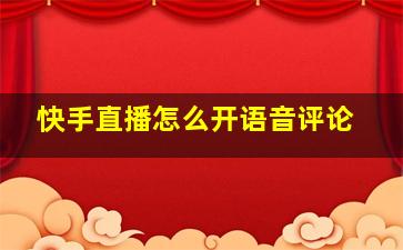 快手直播怎么开语音评论