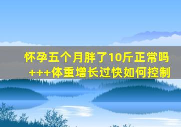 怀孕五个月胖了10斤正常吗+++体重增长过快如何控制