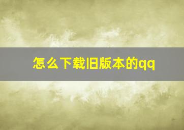 怎么下载旧版本的qq