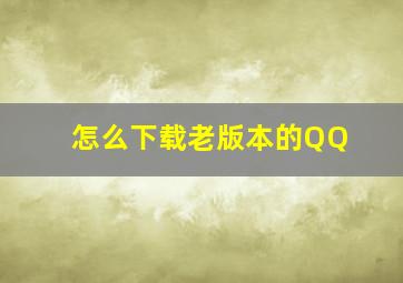 怎么下载老版本的QQ