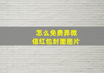 怎么免费弄微信红包封面图片