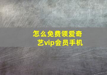 怎么免费领爱奇艺vip会员手机