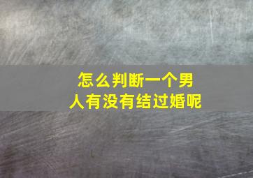 怎么判断一个男人有没有结过婚呢