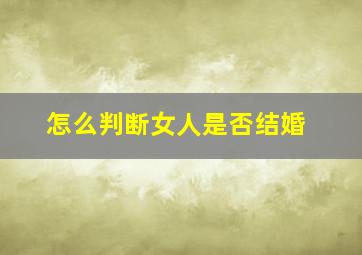 怎么判断女人是否结婚