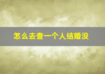 怎么去查一个人结婚没