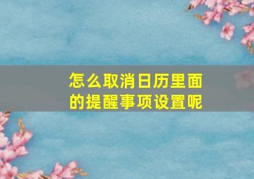 怎么取消日历里面的提醒事项设置呢