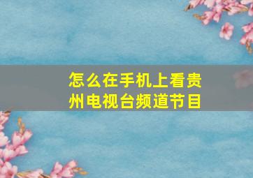 怎么在手机上看贵州电视台频道节目