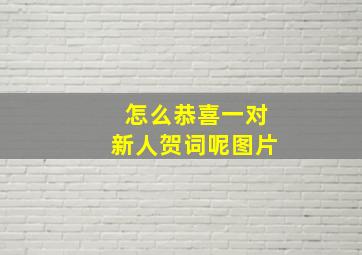 怎么恭喜一对新人贺词呢图片