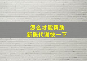 怎么才能帮助新陈代谢快一下