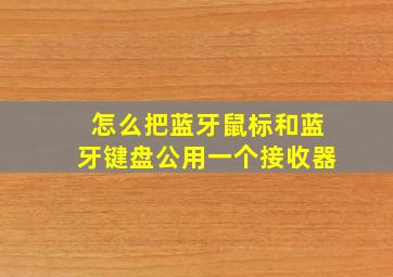 怎么把蓝牙鼠标和蓝牙键盘公用一个接收器