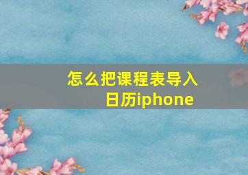 怎么把课程表导入日历iphone