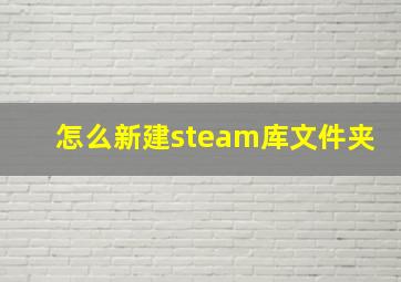 怎么新建steam库文件夹