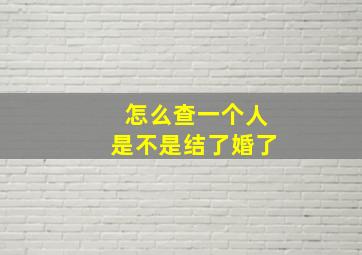 怎么查一个人是不是结了婚了