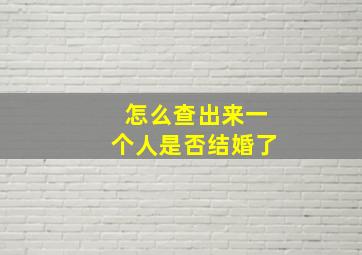 怎么查出来一个人是否结婚了