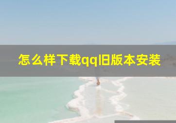 怎么样下载qq旧版本安装