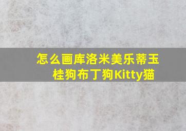 怎么画库洛米美乐蒂玉桂狗布丁狗Kitty猫