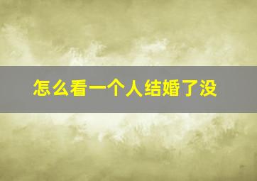 怎么看一个人结婚了没