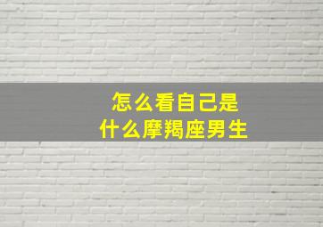 怎么看自己是什么摩羯座男生