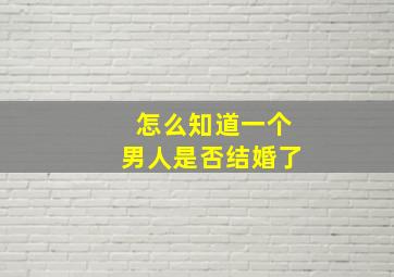 怎么知道一个男人是否结婚了