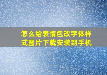 怎么给表情包改字体样式图片下载安装到手机